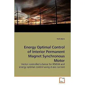 Energy Optimal Control of Interior Permanent Magnet Synchronous Motor by Abera, Fasil (Paperback) - Used