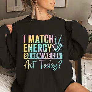 I Match Energy So How We Gon Act Today Women's Sweatshirt Casual Print Long Sleeve Round Neck Pullover for Daily Wear, Ladies Clothing Fall & Winter Fashion Unisex Sweatshirts