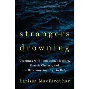 USED-Strangers Drowning: Grappling with Impossible Idealism, Drastic Choices, and the Overpowering Urge to Help by Larissa MacFarquhar (Hardcover)