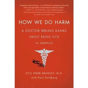USED-How We Do Harm: A Doctor Breaks Ranks about Being Sick in America by Brawley, Otis Webb (Paperback)