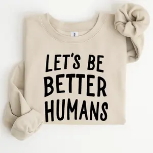 Let's Be Better Humans Sweatshirt, Motivational Quote Crewneck, Positive Message Pullover, Trendy Streetwear Sweater, Cozy Casual Apparel