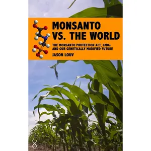 Monsanto vs. the World: The Monsanto Protection Act, GMOs and Our Genetically Modified Future Paperback – May 22, 2013