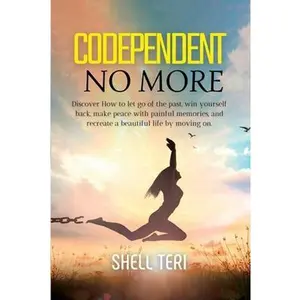USED-Codependent no more: Discover How to Let go of the past, Win yourself back, Make peace with painful memories, and Recreate a beautiful Life by Teri, Shell (Paperback)