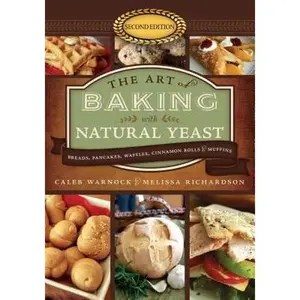 USED-The Art of Baking with Natural Yeast (5th Anniversary Edition): Breads, Pancakes, Waffles, Cinnamon Rolls, and Muffins by Warnock, Caleb (Hardcover)