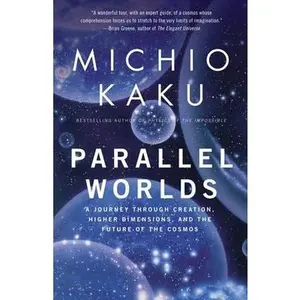 Parallel Worlds: A Journey Through Creation, Higher Dimensions, and the Future of the Cosmos by Kaku, Michio
