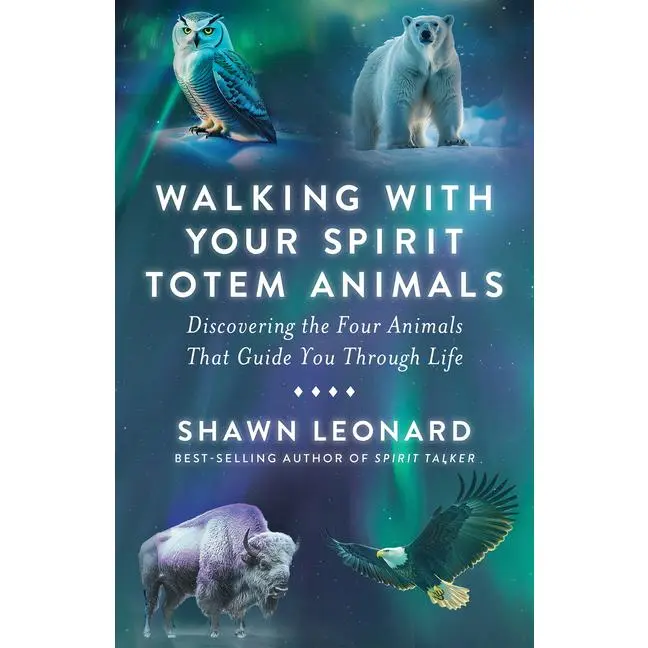 Walking with Your Spirit Totem Animals: Discovering the Four Animals That Guide You Through Life -- Shawn Leonard - Paperback