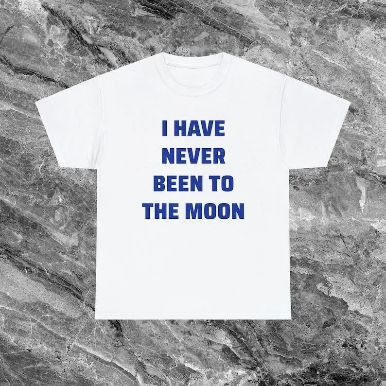 Never Been to the Moon Shirt Space Gifts Aliens Astronaut Shirt Funny Meme Shirt Ironic Shirt Sarcastic Shirt Gag Gift aesthetic Y2K Shirt