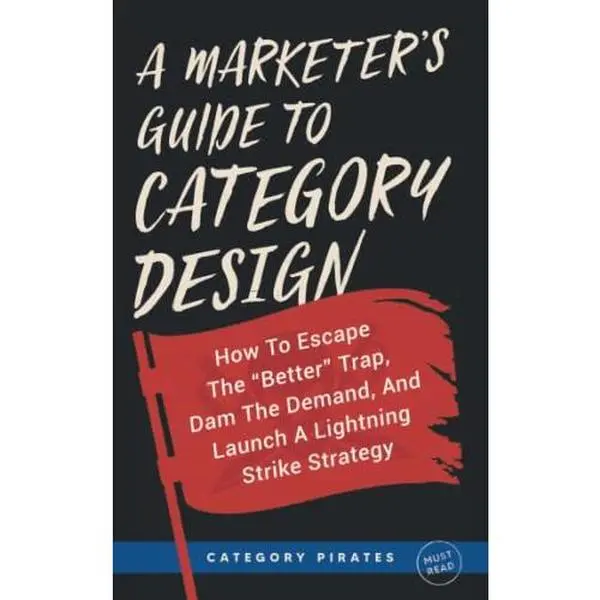 USED-A Marketer's Guide To Category Design: How To Escape The Better Trap, Dam The Demand, And Launch A Lightning Strike Strategy by Category Pirates (Paperback)