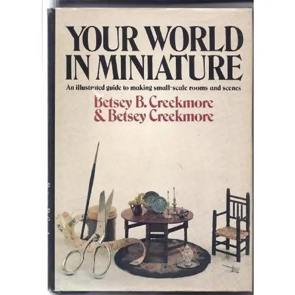 USED-Your world in miniature: A guide to making small-scale rooms and scenes by Creekmore, Betsy B. and Creekmore, Betsy (Hardcover)