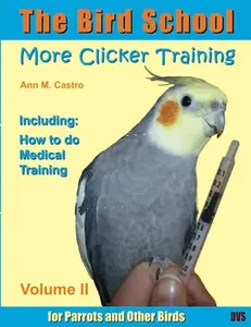 USED-More Clicker Training for Parrots and Other Birds. Including: How to do Medical Training: The Bird School by Ann Castro (Paperback)