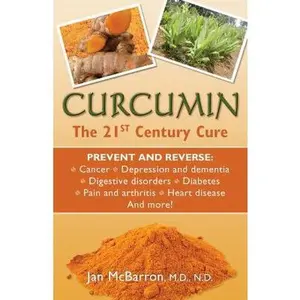 USED-Curcumin: The 21st Century Cure: Prevent and Reverse: cancer, depression and dementia, digestive disorders, diabetes, pain and arthritis, heart disease and moree by Jan McBarron M.D. (Paperback)