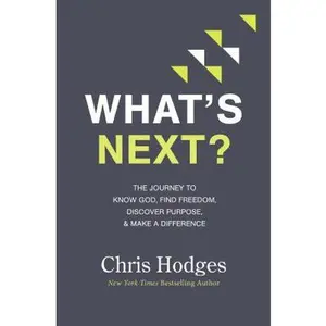 What's Next?: The Journey to Know God, Find Freedom, Discover Purpose, and Make a Difference -- Chris Hodges - Paperback
