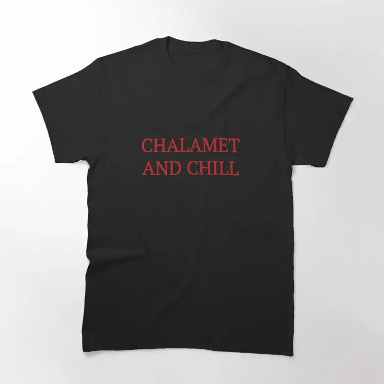 [SALE UP TO 40%] Chalamet and Chill - Timothee Chalamet  UNISEX T_SHIRT,  TOP TRENDING T_SHIRT