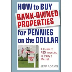 How to Buy Bank-Owned Properties for Pennies on the Dollar: A Guide to Reo Investing in Today's Market -- Jeff Adams, Hardcover