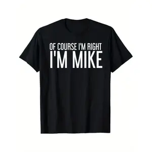 OF COURSE I'M RIGHT I'M MIKE Gift Idea T-Shirt, Black, 100% Cotton, Gift for Men Dad Friends, S-XXXL