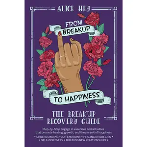 From Breakup to Happiness: The Breakup Recovery Guide