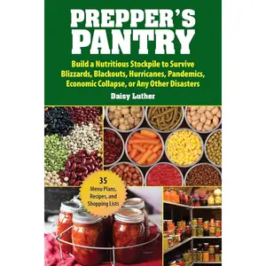 Prepper's Pantry: Build a Nutritious Stockpile to Survive Blizzards, Blackouts, Hurricanes, Pandemics, Economic Collapse, or Any Other Disasters Paperback – June 18, 2019