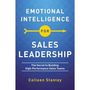 Emotional Intelligence for Sales Leadership: The Secret to Building High-Performance Sales Teams by Colleen Stanley [Paperback Book]