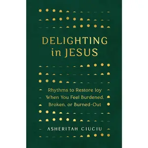 USED-Delighting in Jesus: Rhythms to Restore Joy When You Feel Burdened, Broken, or Burned-Out by Ciuciu, Asheritah (Paperback)