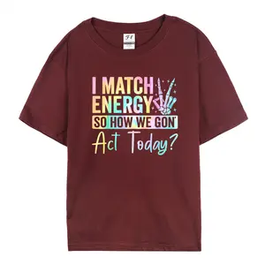 I Match Energy So How We Gone Act Today T-Shirt Streetwear Tshirt