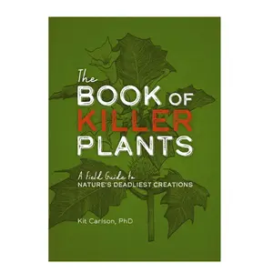 The Book of Killer Plants: A Field Guide to Nature's Deadliest Creations