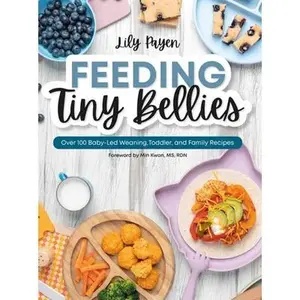 Feeding Tiny Bellies: Over 100 Baby-Led Weaning, Toddler, and Family Recipes: A Cookbook -- Lily Payen, Paperback