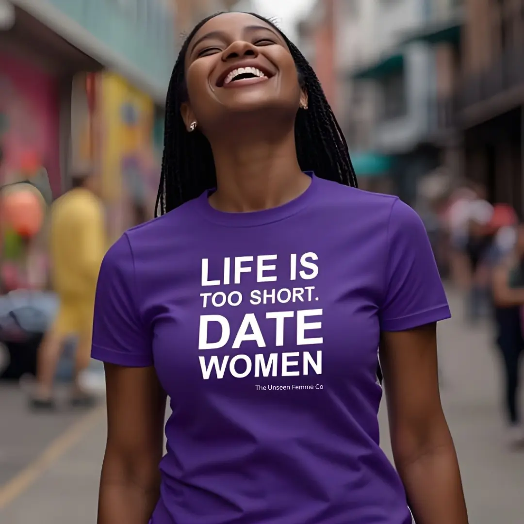 The Unseen Femme Co Life is Too Short. Date Women! T-Shirt Top Womenswear