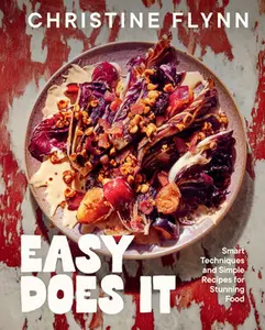 Easy Does It: Smart Techniques and Simple Recipes for Stunning Food -- Christine Flynn, Hardcover