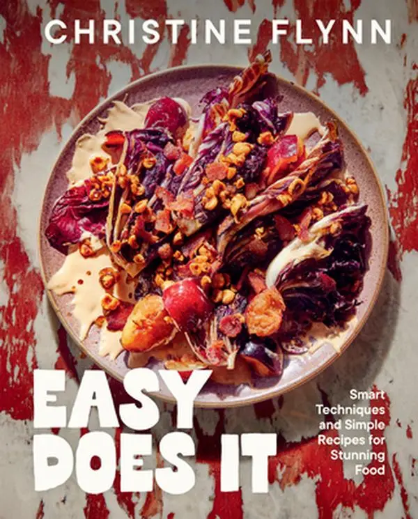 Easy Does It: Smart Techniques and Simple Recipes for Stunning Food -- Christine Flynn, Hardcover