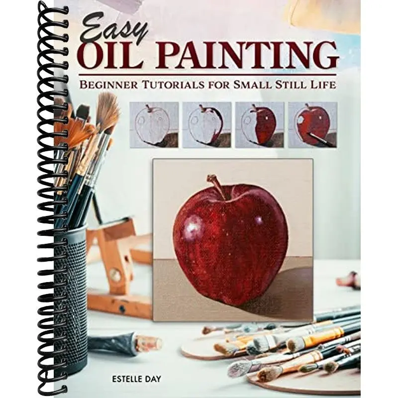 Easy Oil Painting: Beginner Tutorials for Small Still Life (Design Originals) 9 Step-by-Step Projects of Simple Subjects for 4-Inch Square or Smaller Canvases, Technique Lessons, and Sketches to Trace