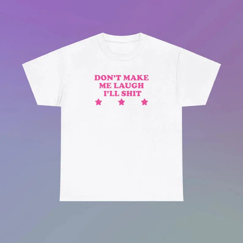 Don't Make Me Laugh I'll Shit Unisex Heavy Cotton Tee Y2K Iconic Funny Sarcastic Meme Shirt Sassy Edgy Chaotic Unhinged Cute Bar Top Gift, Adult funny T-shirt, Gift for Woman and Man