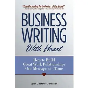 USED-Business Writing with Heart: How to Build Great Work Relationships One Message at a Time by Gaertner-Johnston, Lynn (Paperback)