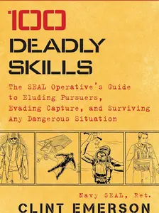 100 Deadly Skills: The SEAL Operative's Guide to Eluding Pursuers, Evading Capture, and Surviving Any Dangerous Situation