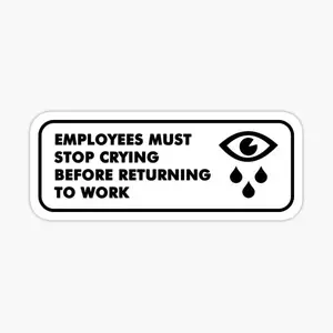 employees must stop crying before returning to work super joke funny Sticker