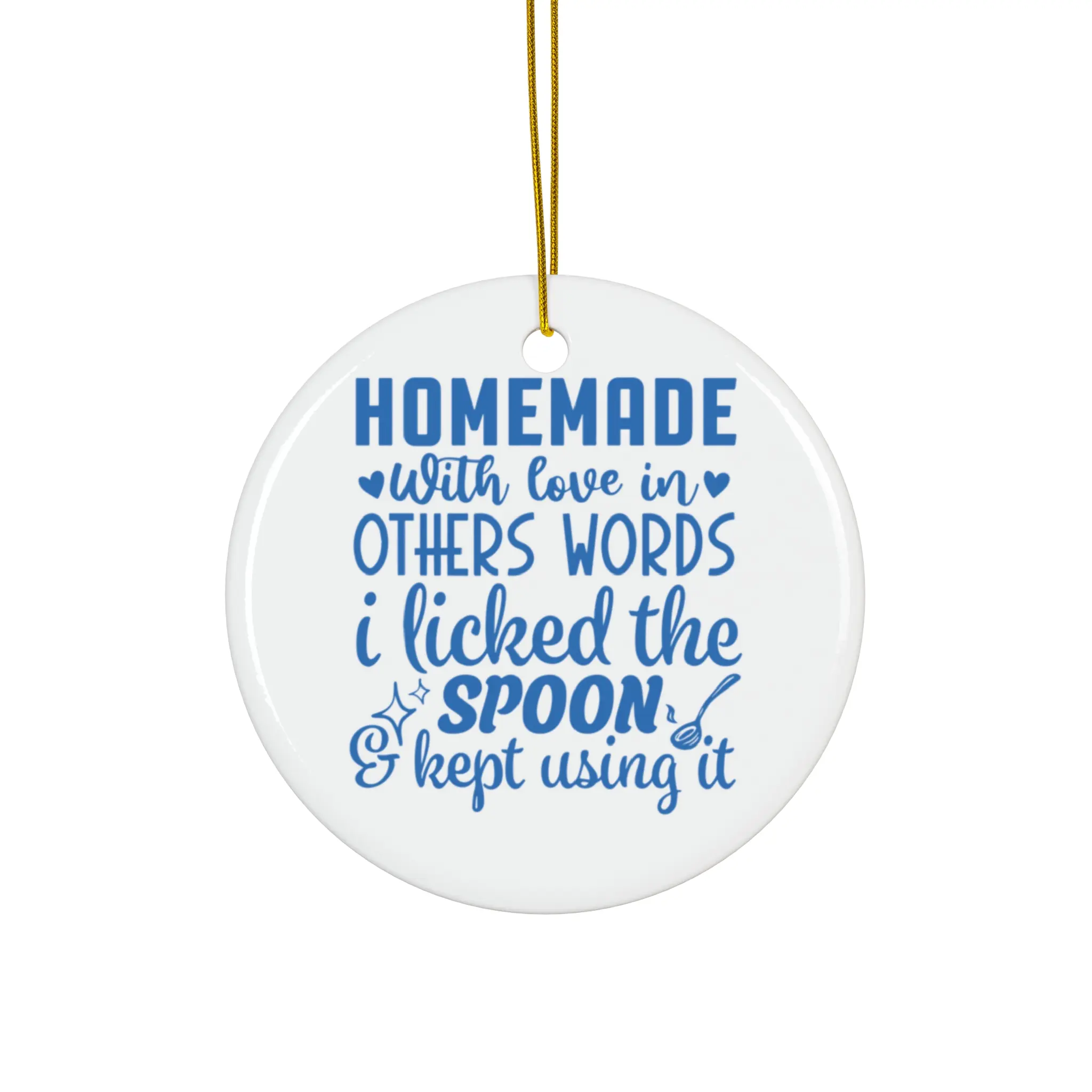 HOMEMADE WITH LOVE IN OTHERS WORDS I LICKED THE SPOON AND KEPT  ORNAMENT