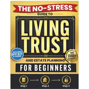 The No-Stress Guide to Living Trusts and Estate Planning For Beginners: Create your Trust in 3 Steps to Avoid Probate, Protect your Heirs, and Skip $5,000+ in Legal Fees — Includes DIY Kit and Forms
