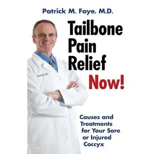 USED-Tailbone Pain Relief Now! Causes and Treatments for Your Sore or Injured Coccyx by Foye M. D., Patrick M. (Paperback)