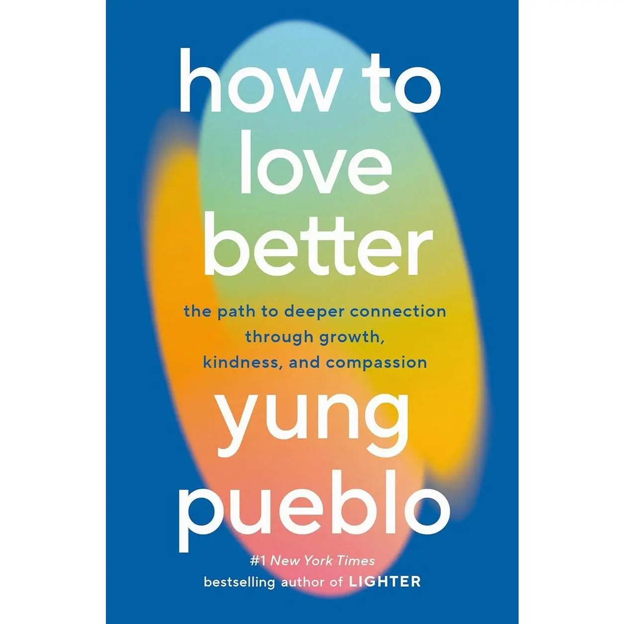 How to Love Better: The Path to Deeper Connection Through Growth, Kindness, and Compassion