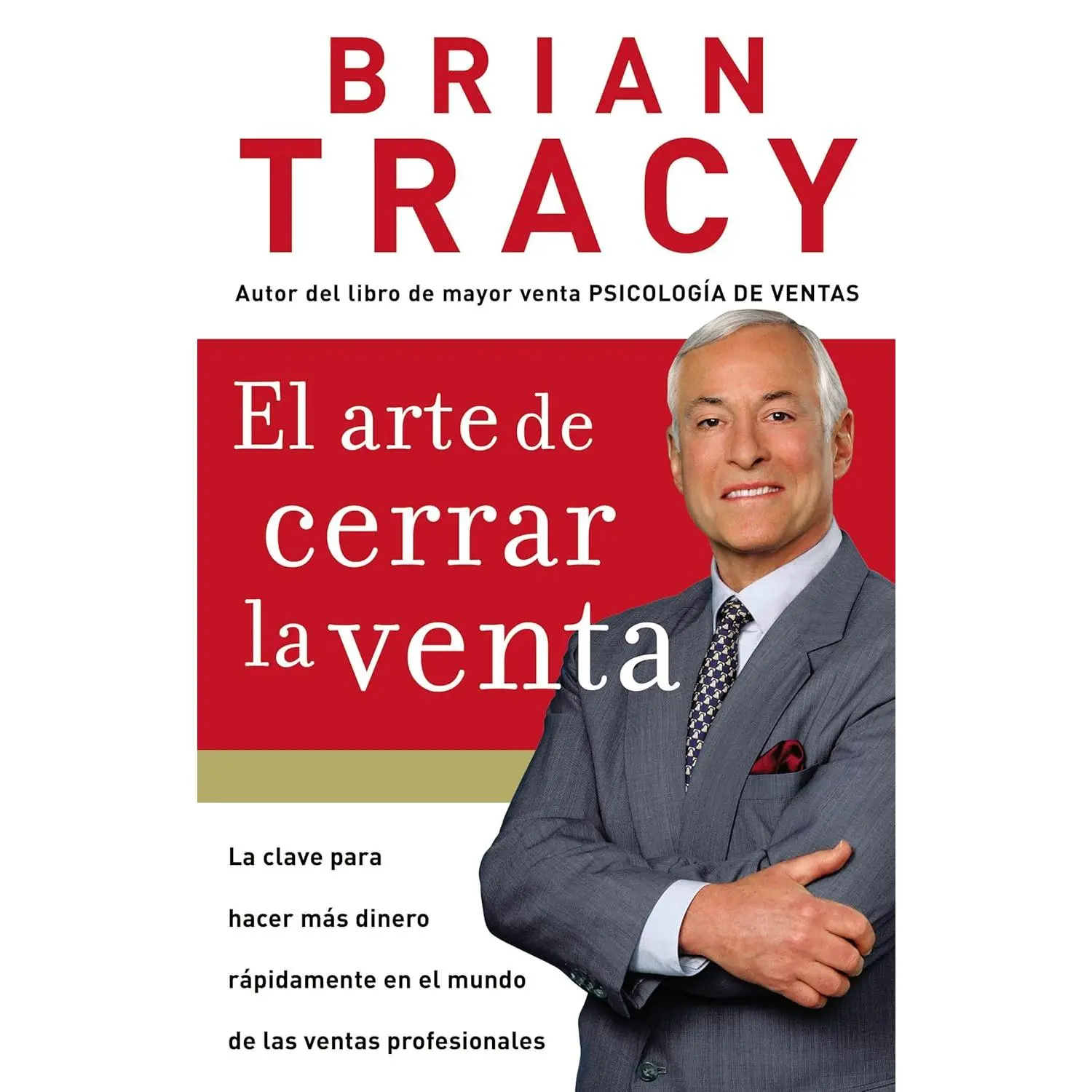 Brian Tracy El Arte de Cerrar la Venta La Clave para Hacer Más Dinero Rápidamente en el Mundo de las Ventas Profesionales Spanish Edition
