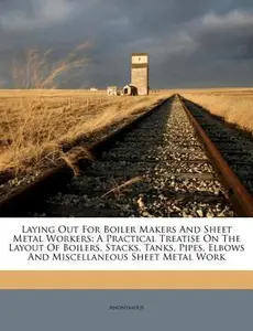 USED-Laying Out for Boiler Makers and Sheet Metal Workers: A Practical Treatise on the Layout of Boilers, Stacks, Tanks, Pipes, Elbows and Miscellaneous Sh (Paperback)