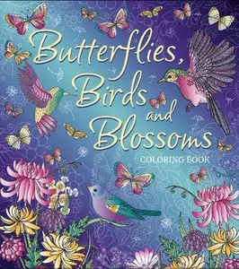 Butterflies Birds and Blossoms Coloring Book Regular Edition 128 Pages Hand Drawn Illustrations for Colored Pencils Markers or Gel Pens