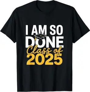Class of 2025 I Am So Done Graduation For Him Her T-Shirt