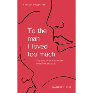 To the man I loved too much: and the ones who didn't love me enough -- Gabrielle G - Paperback