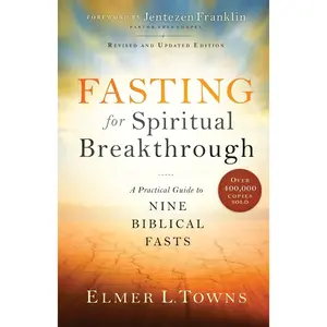 Fasting for Spiritual Breakthrough: A Practical Guide to Nine Biblical Fasts