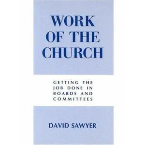 USED-Work of the Church: Getting the Job Done in Boards and Committees by Sawyer, David R. (Paperback)