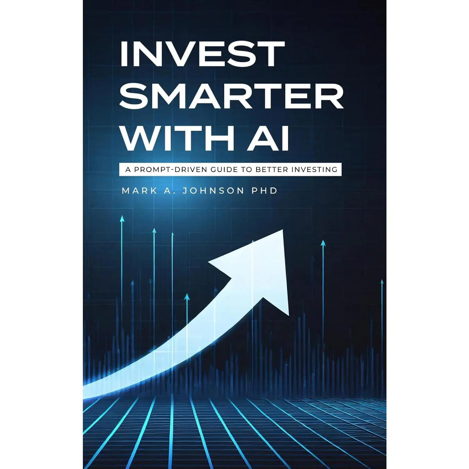 English Soft Cover Finance Book by Mark A. Johnson PhD (220 Pages, Modern) – Invest Smarter with AI Tools for Evidence-Based Investing, Disciplined Portfolio Construction, Building Diversified Portfolios & Long-Term Wealth (Economics & Management Guide),