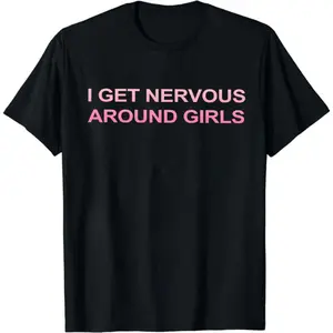 I Get Nervous Around Girls T-Shirt, Funny Graphic Tee for Men, Unisex Streetwear Top, Casual Gift Shirt, Menswear Tshirt