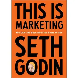 This Is Marketing: You Can't Be Seen Until You Learn to See -- Seth Godin, Hardcover