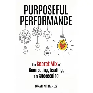 Purposeful Performance: The Secret Mix of Connecting, Leading, and Succeeding