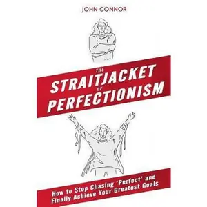 USED-The Straitjacket of Perfectionism: How to Stop Chasing 'Perfect' and Finally Achieve Your Greatest Goals by Connor, John (Paperback)